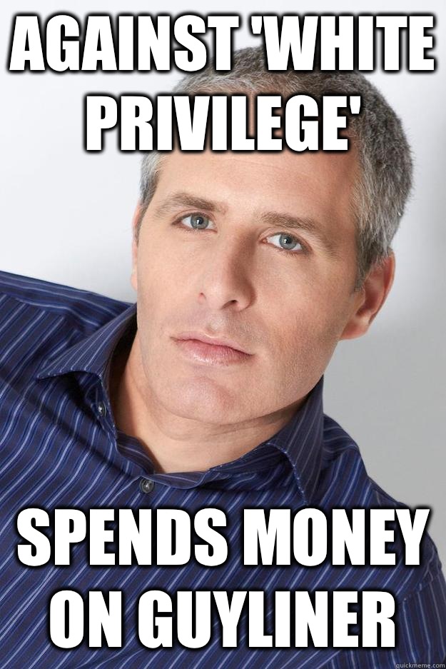 Against 'White Privilege' Spends money on Guyliner - Against 'White Privilege' Spends money on Guyliner  Earnest David Sirota