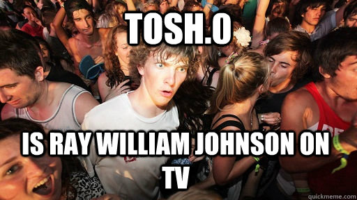 TOSH.0 IS RAY WILLIAM JOHNSON ON TV  Sudden Clarity Clarence