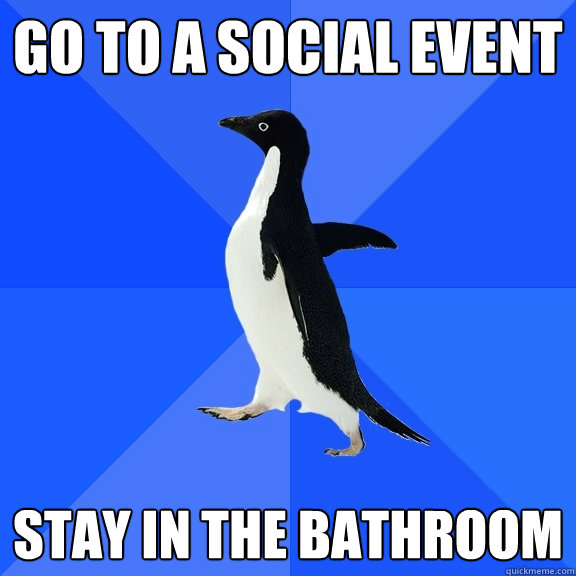 Go to a social event Stay in the bathroom  Socially Awkward Penguin