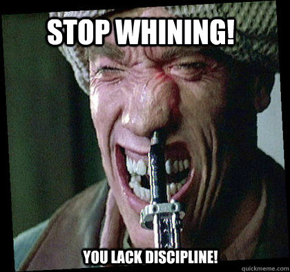 stop whining! you lack discipline! - stop whining! you lack discipline!  Arnie Total Recall Meme
