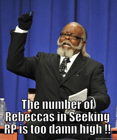  THE NUMBER OF REBECCAS IN SEEKING RP IS TOO DAMN HIGH !! The Rent Is Too Damn High