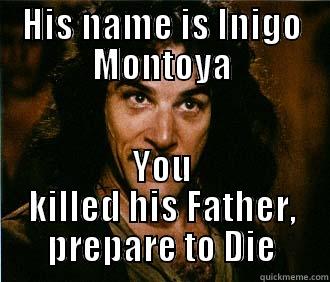 HIS NAME IS INIGO MONTOYA YOU KILLED HIS FATHER, PREPARE TO DIE Misc