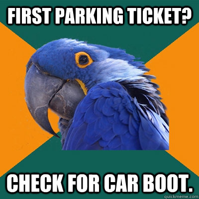 First parking ticket? Check for Car boot.  Paranoid Parrot
