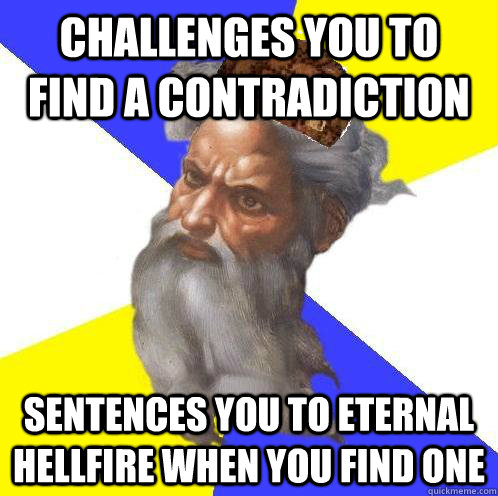 CHALLENGES YOU TO FIND A CONTRADICTION SENTENCES YOU TO ETERNAL HELLFIRE WHEN YOU FIND ONE  Scumbag God