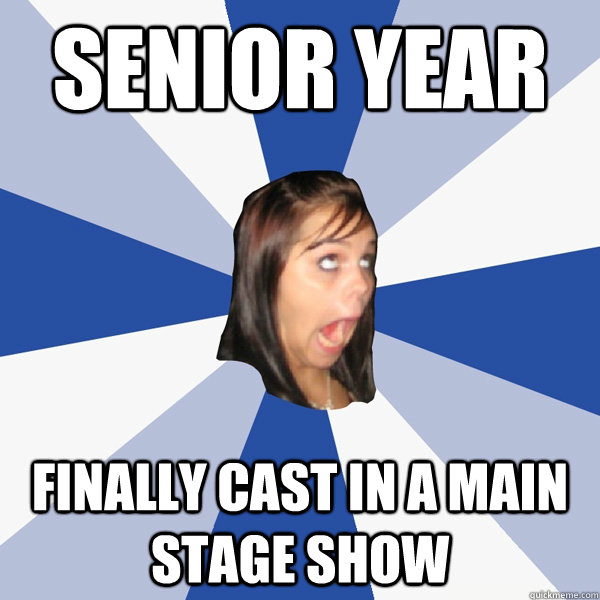 Senior year finally cast in a main stage show  Annoying Facebook Girl