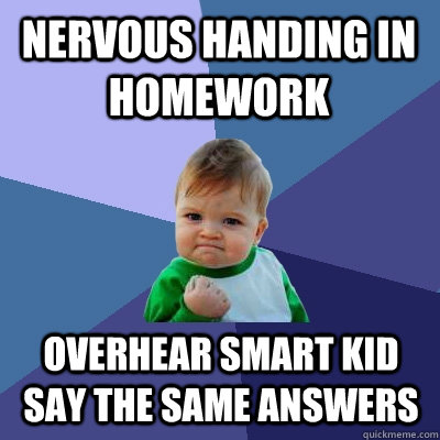 Nervous handing in homework overhear smart kid say the same answers - Nervous handing in homework overhear smart kid say the same answers  Success Kid