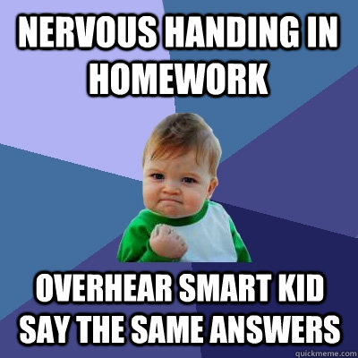 Nervous handing in homework overhear smart kid say the same answers  Success Kid
