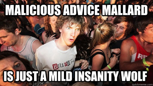 malicious advice mallard is just a mild insanity wolf  Sudden Clarity Clarence