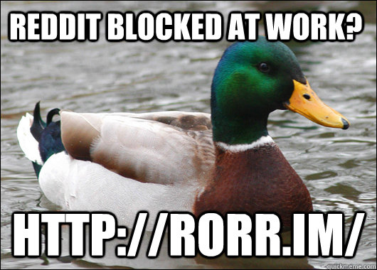 Reddit blocked at work? http://rorr.im/  Actual Advice Mallard