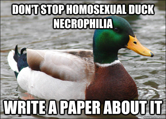 Don't stop homosexual duck necrophilia Write a paper about it  Actual Advice Mallard
