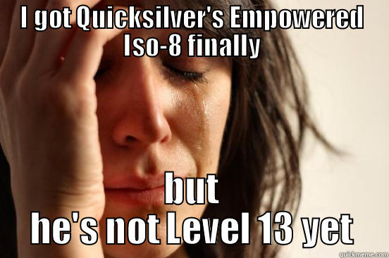 I GOT QUICKSILVER'S EMPOWERED ISO-8 FINALLY BUT HE'S NOT LEVEL 13 YET First World Problems