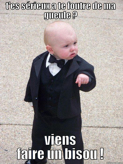 T'ES SÉRIEUX A TE FOUTRE DE MA GUEULE ? VIENS FAIRE UN BISOU ! Baby Godfather