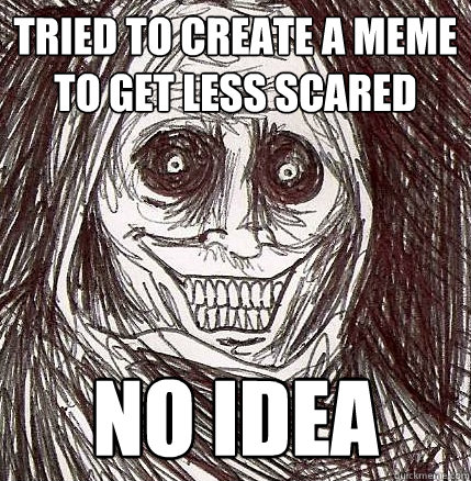 Tried to create a meme to get less scared NO idea  Horrifying Houseguest