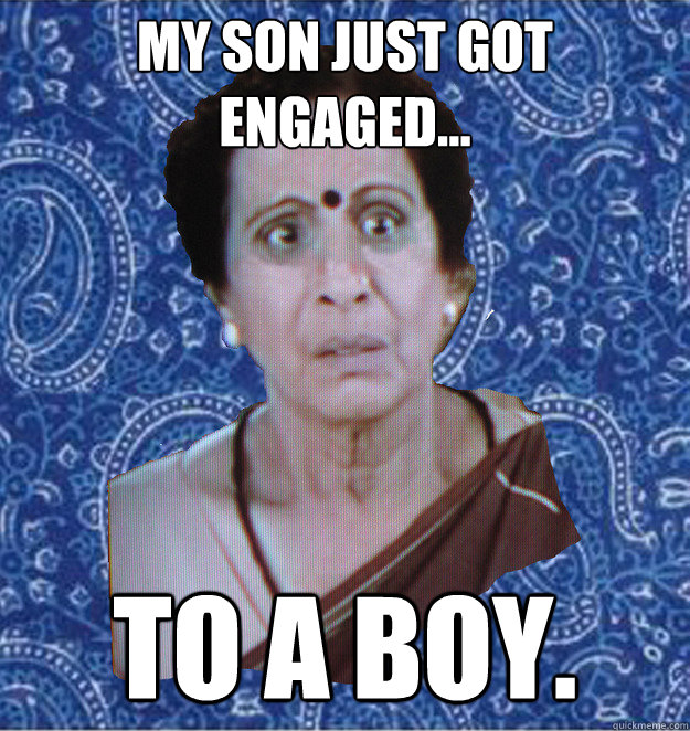 My son just got engaged... TO A BOY. - My son just got engaged... TO A BOY.  Pushy Indian Aunty