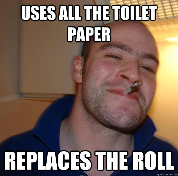 Uses all the toilet paper replaces the roll - Uses all the toilet paper replaces the roll  Misc