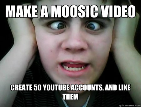 Make a Moosic Video Create 50 Youtube accounts, and like them  Jared Milton