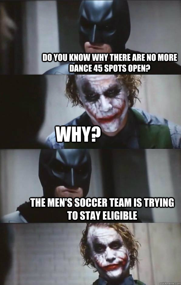 Do you know why there are no more dance 45 spots open? Why? The men's soccer team is trying to stay eligible - Do you know why there are no more dance 45 spots open? Why? The men's soccer team is trying to stay eligible  Batman Panel