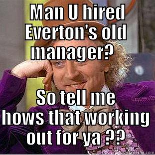  MAN U HIRED EVERTON'S OLD MANAGER?   SO TELL ME HOWS THAT WORKING OUT FOR YA ?? Condescending Wonka