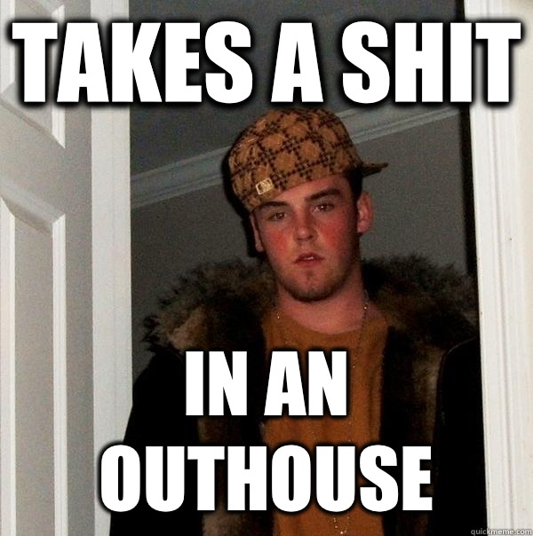 Takes a shit In an Outhouse  Scumbag Steve