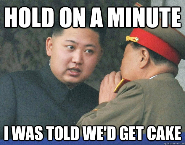 hold on a minute I was told we'd get cake - hold on a minute I was told we'd get cake  Hungry Kim Jong Un