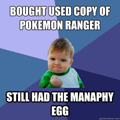 bought used copy of pokemon ranger still had the manaphy egg - bought used copy of pokemon ranger still had the manaphy egg  Success Kid