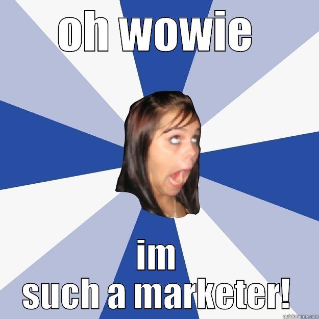OH WOWIE IM SUCH A MARKETER! Annoying Facebook Girl