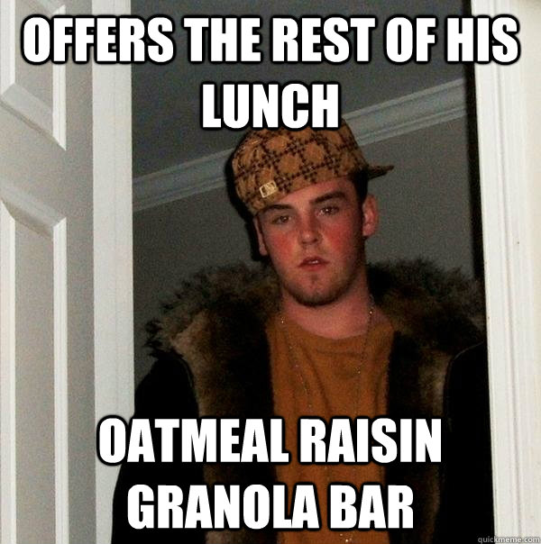 offers the rest of his lunch oatmeal raisin granola bar  Scumbag Steve