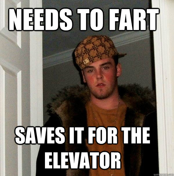 Needs to fart Saves it for the elevator  Scumbag Steve
