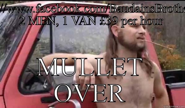 HTTPS://WWW.FACEBOOK.COM/BAUDAINSBROTHERS.... 2 MEN, 1 VAN £39 PER HOUR MULLET OVER Almost Politically Correct Redneck
