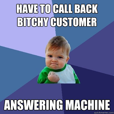 Have to call back bitchy customer answering machine  Success Kid
