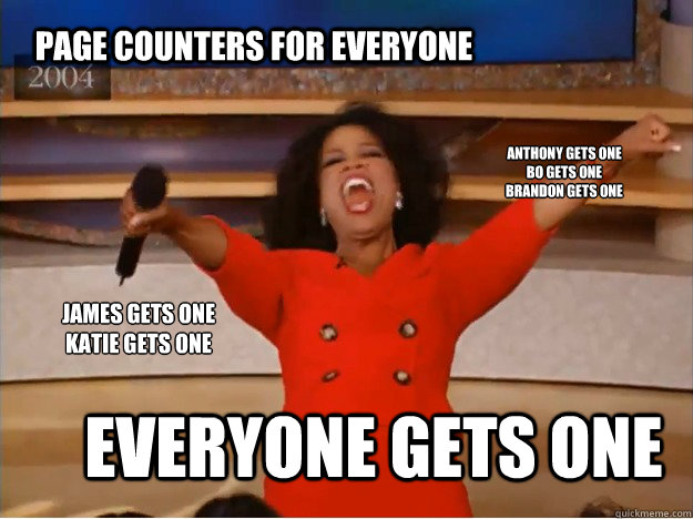 PAGE COUNTERS FOR EVERYONE everyone gets one ANTHONY GETS ONE
BO GETS ONE
BRANDON GETS ONE JAMES GETS ONE
KATIE GETS ONE - PAGE COUNTERS FOR EVERYONE everyone gets one ANTHONY GETS ONE
BO GETS ONE
BRANDON GETS ONE JAMES GETS ONE
KATIE GETS ONE  oprah you get a car