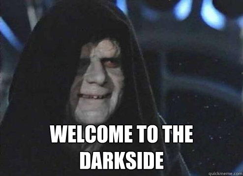  Welcome to the darkside  -  Welcome to the darkside   Emperor Palpatine