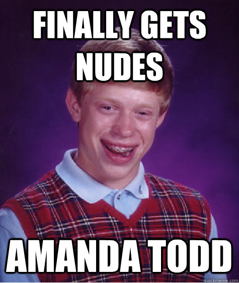 Finally gets nudes Amanda Todd - Finally gets nudes Amanda Todd  Bad Luck Brian
