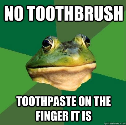 no toothbrush toothpaste on the finger it is  Foul Bachelor Frog