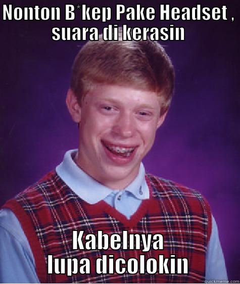 NONTON B*KEP PAKE HEADSET , SUARA DI KERASIN KABELNYA LUPA DICOLOKIN Bad Luck Brian