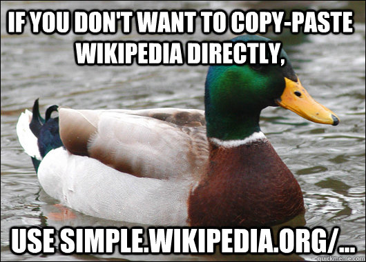 if you don't want to copy-paste wikipedia directly, use simple.wikipedia.org/...  Actual Advice Mallard