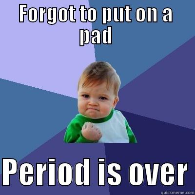 FORGOT TO PUT ON A PAD  PERIOD IS OVER Success Kid