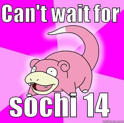 CAN'T WAIT FOR  SOCHI 14 Slowpoke