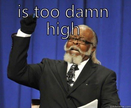 IS TOO DAMN HIGH  Too Damn High