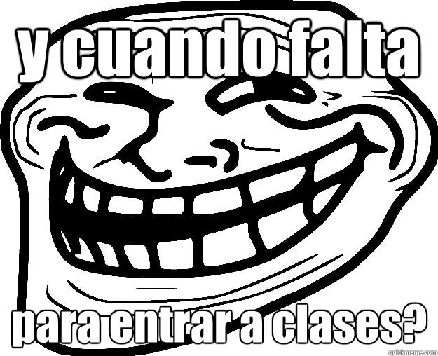 y cuando falta para entrar a clases?  Trollface