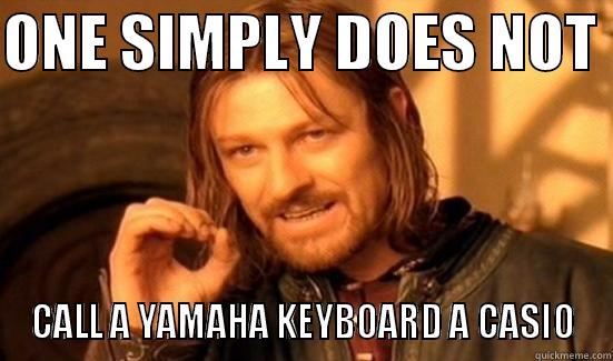 ONE SIMPLY DOES NOT CALL A YAMAHA KEYBOARD A CASIO - ONE SIMPLY DOES NOT  CALL A YAMAHA KEYBOARD A CASIO Boromir