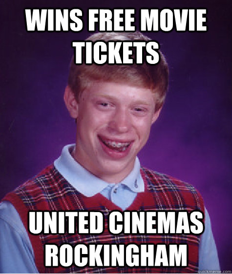 Wins free movie tickets united cinemas rockingham  Bad Luck Brian