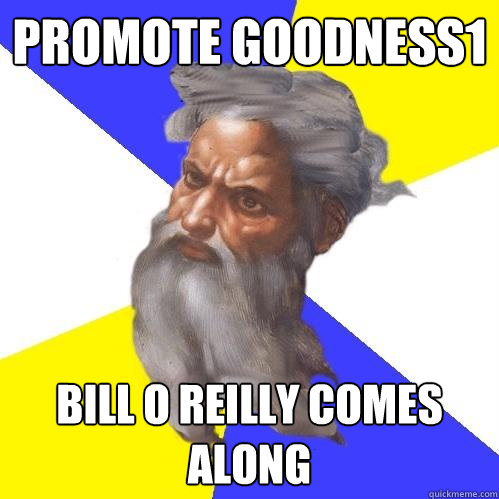 promote goodness1 bill o reilly comes along  Advice God