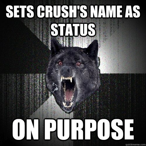 Sets crush's name as status on purpose  Insanity Wolf