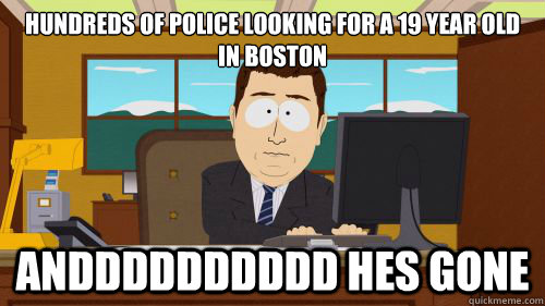 Hundreds of police looking for a 19 year old in Boston Andddddddddd hes gone - Hundreds of police looking for a 19 year old in Boston Andddddddddd hes gone  Misc