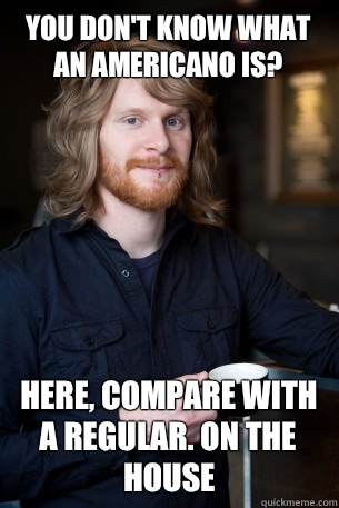 You don't know what an americano is? Here, compare with a regular. On the house  - You don't know what an americano is? Here, compare with a regular. On the house   Good Guy Barista