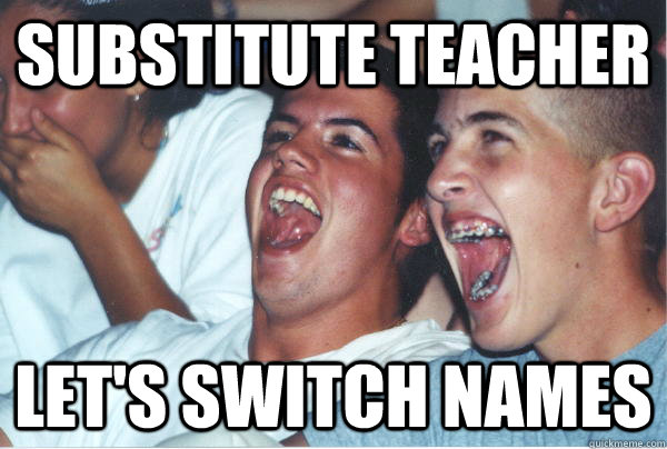 SUBSTITUTE TEACHER LET'S SWITCH NAMES   Immature High Schoolers