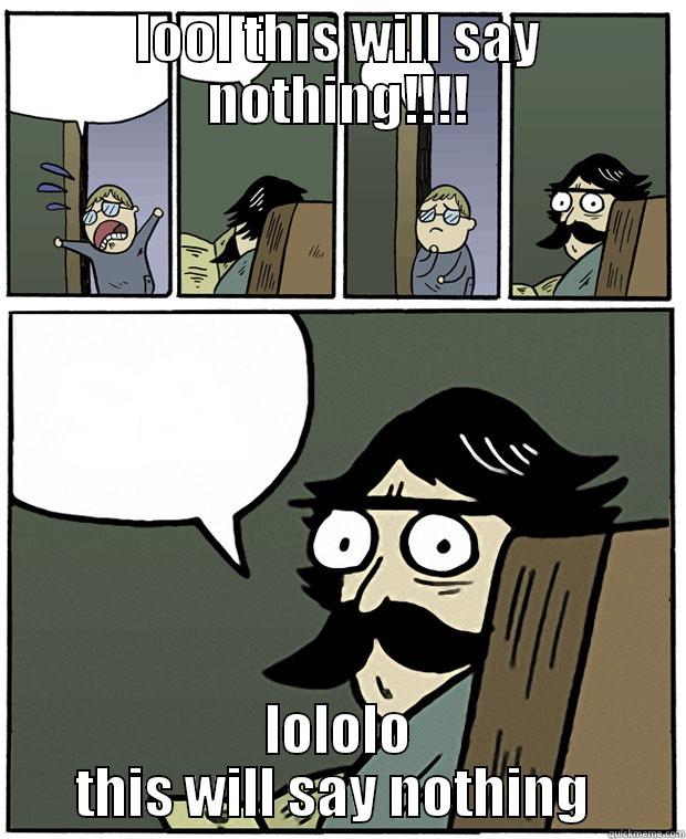 LOOL THIS WILL SAY NOTHING!!!! LOLOLO THIS WILL SAY NOTHING  Stare Dad