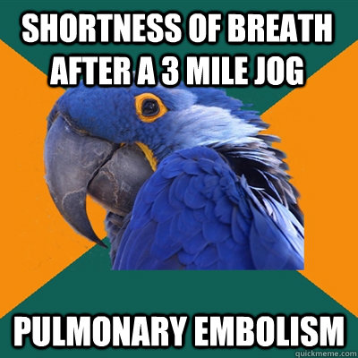 Shortness of breath after a 3 mile jog Pulmonary embolism  Paranoid Parrot