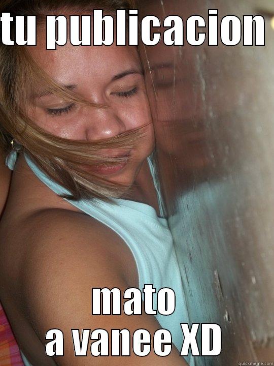 TU PUBLICACION  MATO A VANEE XD Misc